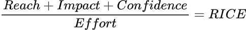 ((Reach + Impact + Confidence)/Effort))= RICE 